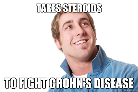 Takes Steroids To fight Crohn's Disease  Misunderstood D-Bag