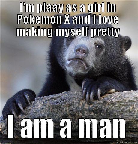 I'M PLAAY AS A GIRL IN POKEMON X AND I LOVE MAKING MYSELF PRETTY I AM A MAN Confession Bear