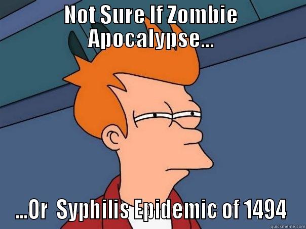 zombie syphiliss - NOT SURE IF ZOMBIE APOCALYPSE... ...OR  SYPHILIS EPIDEMIC OF 1494 Futurama Fry