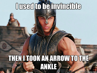 I used to be invincible THEN I TOOK AN ARROW TO THE ANKLE  