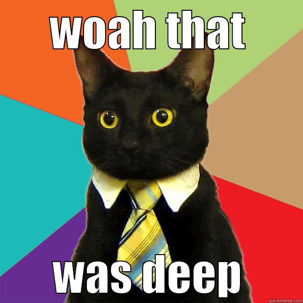 woah wow hey - WOAH THAT WAS DEEP Business Cat