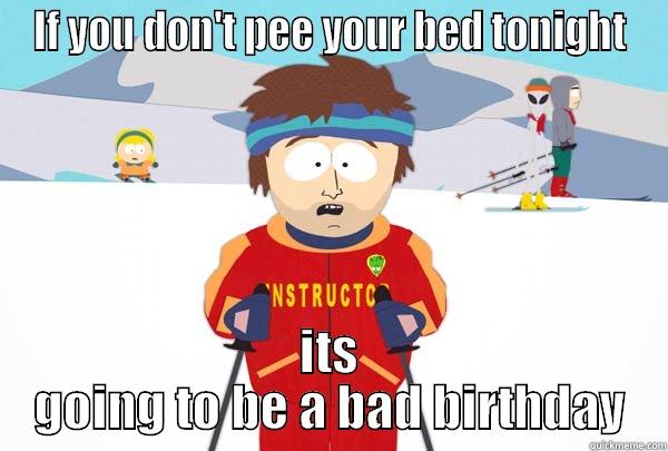 IF YOU DON'T PEE YOUR BED TONIGHT ITS GOING TO BE A BAD BIRTHDAY Super Cool Ski Instructor