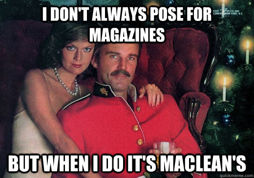 I don't always pose for magazines But when I do it's Maclean's  