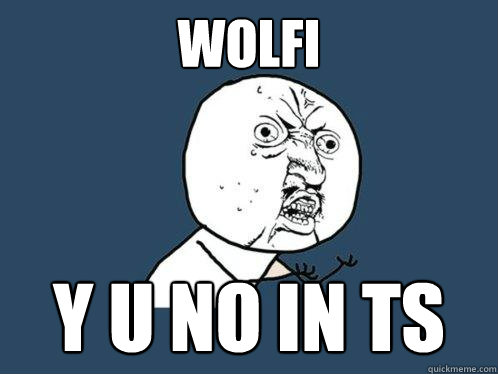 wolfi Y U NO IN TS  Y U No