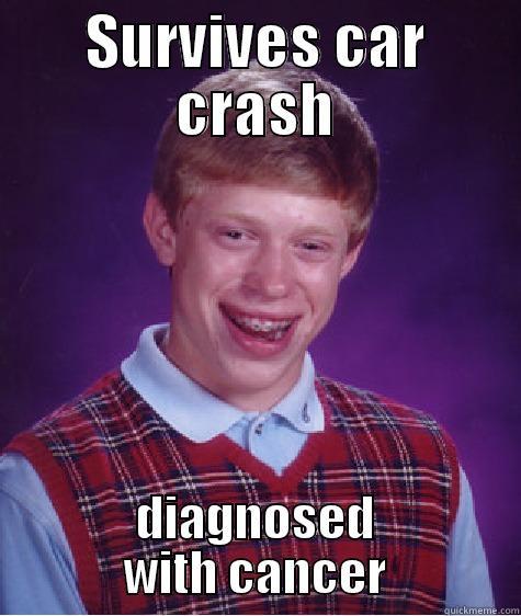 SURVIVES CAR CRASH DIAGNOSED WITH CANCER Bad Luck Brian