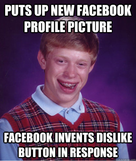 Puts up new Facebook profile picture Facebook invents Dislike button in response  Bad Luck Brian