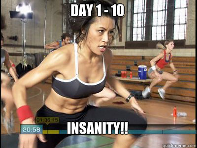 Insanity!! Day 1 - 10   