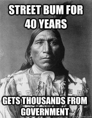 street bum for 40 years gets thousands from government  Vengeful Native American