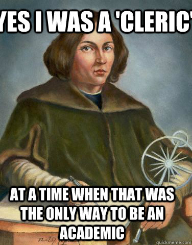 yes i was a 'cleric' at a time when that was the only way to be an academic  