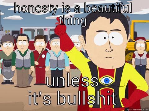 HONESTY IS A BEAUTIFUL THING UNLESS IT'S BULLSHIT Captain Hindsight
