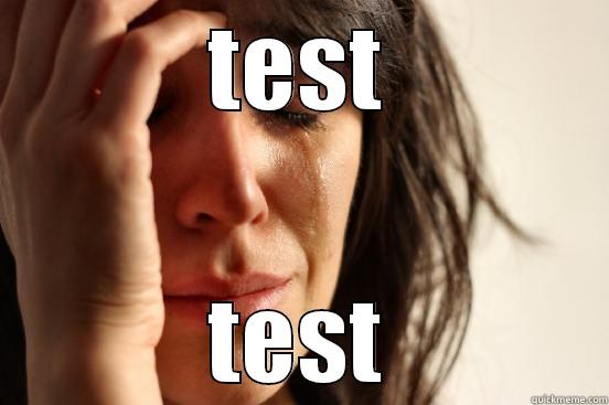 TEST TEST First World Problems