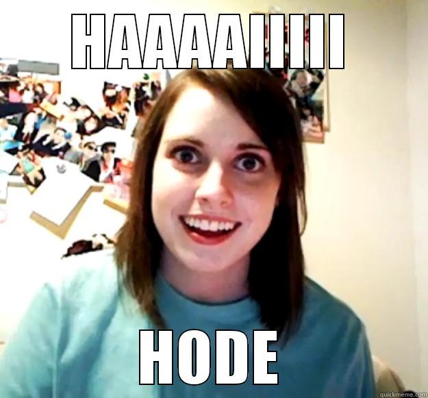 HAAAAIIIII HODE Overly Attached Girlfriend