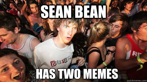 Sean Bean has two memes  Sudden Clarity Clarence