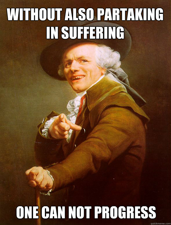 Without also partaking in suffering One can not progress  - Without also partaking in suffering One can not progress   Joseph Ducreux