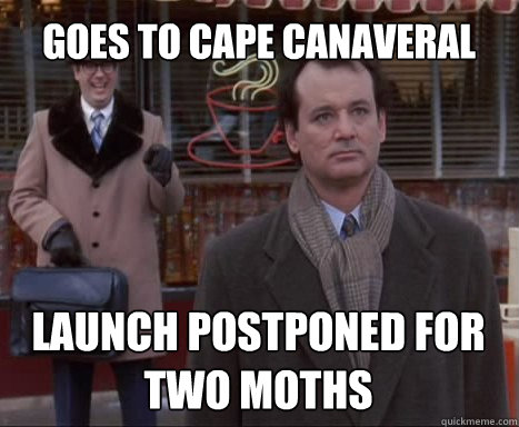 goes to cape canaveral launch postponed for two moths - goes to cape canaveral launch postponed for two moths  Big Bummer Bill