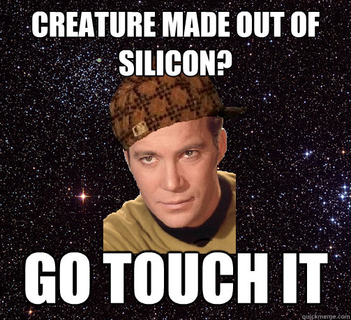 Creature made out of silicon? go touch it  
