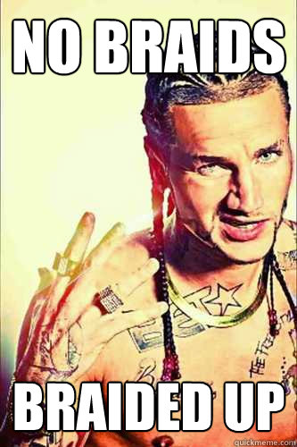 No braids braided up - No braids braided up  Ricey Riff Raff