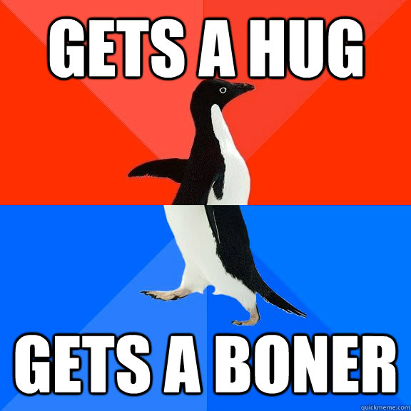 Gets a hug Gets a boner - Gets a hug Gets a boner  Socially Awesome Awkward Penguin