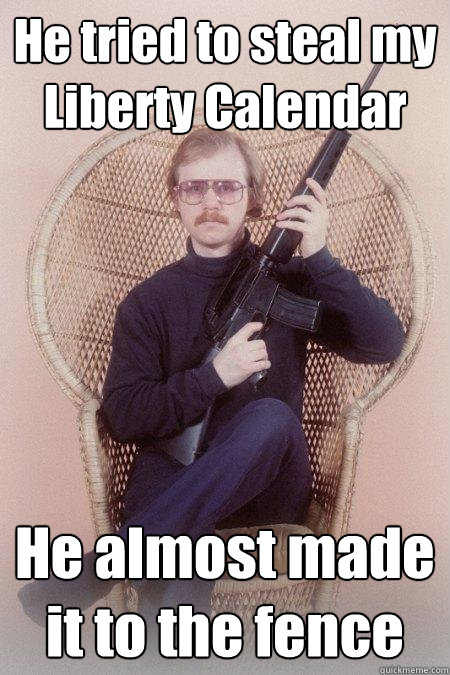 He tried to steal my Liberty Calendar He almost made it to the fence  Sharpshooter Shawn
