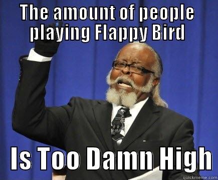 THE AMOUNT OF PEOPLE PLAYING FLAPPY BIRD    IS TOO DAMN HIGH Too Damn High