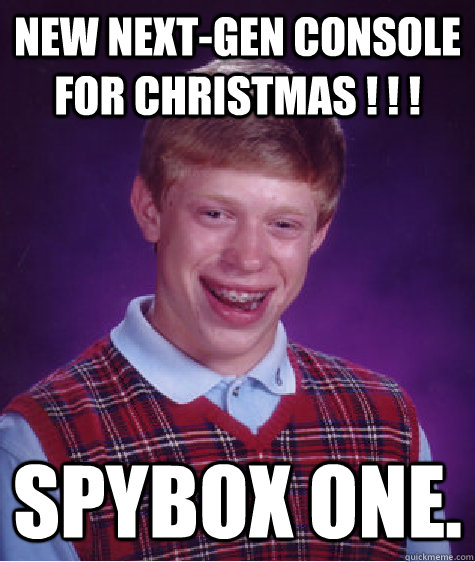 new next-gen console for christmas ! ! ! spybox one.  Bad Luck Brian