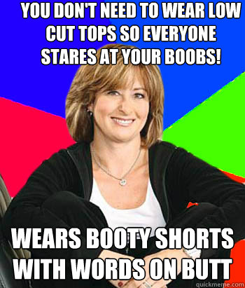 You don't need to wear low cut tops so everyone stares at your boobs! Wears booty shorts with words on butt  Sheltering Suburban Mom