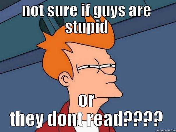 NOT SURE IF GUYS ARE STUPID OR THEY DONT READ???? Futurama Fry