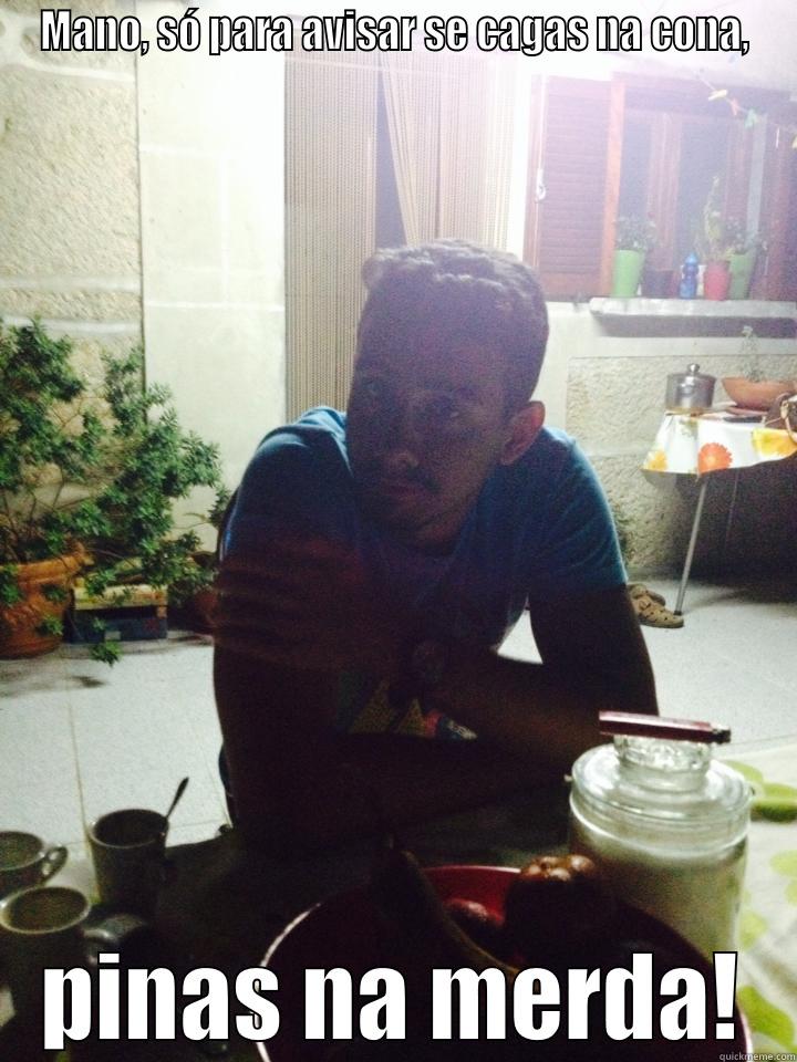 MANO, SÓ PARA AVISAR SE CAGAS NA CONA, PINAS NA MERDA! Misc
