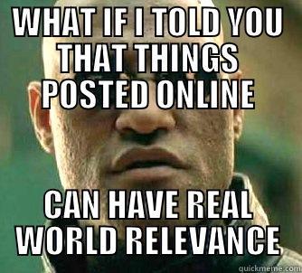 WHAT IF I TOLD YOU THAT THINGS POSTED ONLINE CAN HAVE REAL WORLD RELEVANCE Matrix Morpheus
