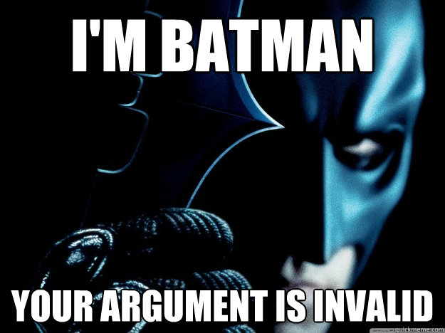 I'M BATMAN Your argument is invalid - I'M BATMAN Your argument is invalid  Batman Hater