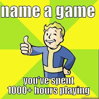 NAME A GAME  YOU'VE SPENT 1000+ HOURS PLAYING Fallout new vegas