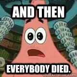 and then EVERYBODY DIED. - and then EVERYBODY DIED.  Once Upon A Time Patrick