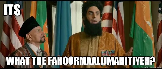 Its  What the fahoormaalijmahitiyeh? - Its  What the fahoormaalijmahitiyeh?  The Dictator