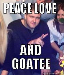 PEACE LOVE  AND GOATEE Misc