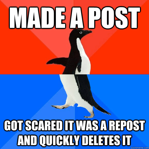 Made a post got scared it was a repost and quickly deletes it  Socially Awesome Awkward Penguin