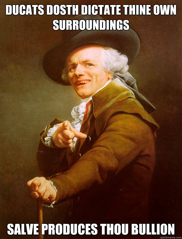 ducats dosth dictate thine own surroundings   salve produces thou bullion - ducats dosth dictate thine own surroundings   salve produces thou bullion  Joseph Ducreux