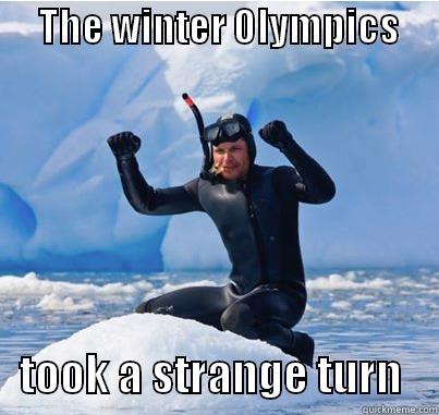 2014 Olympics -      THE WINTER OLYMPICS           TOOK A STRANGE TURN    Misc