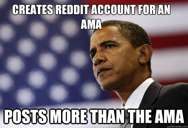 creates reddit account for an AMA Posts more than the AMA - creates reddit account for an AMA Posts more than the AMA  Misc