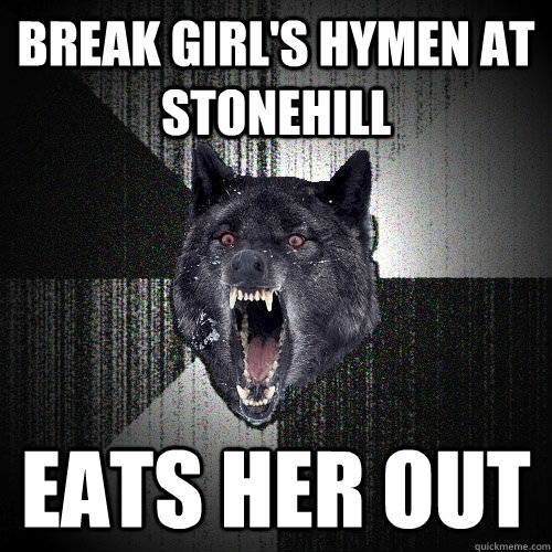 Break girl's hymen at stonehill Eats her out  Insanity Wolf