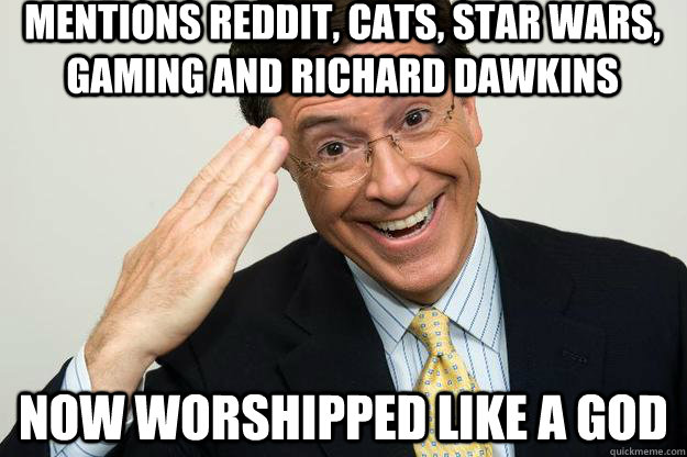 Mentions reddit, cats, Star Wars, Gaming and Richard Dawkins Now worshipped like a God  