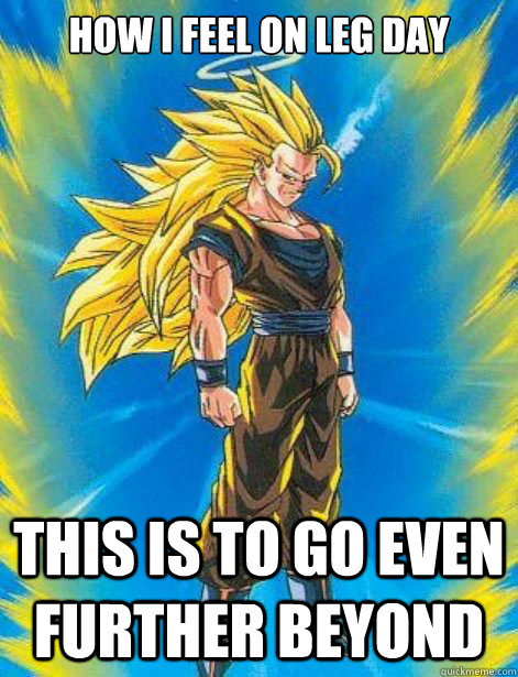 how i feel on leg day this is to go even further beyond   DragonBall Z