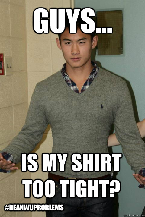 Guys... Is my shirt too tight? #deanwuproblems - Guys... Is my shirt too tight? #deanwuproblems  Misc