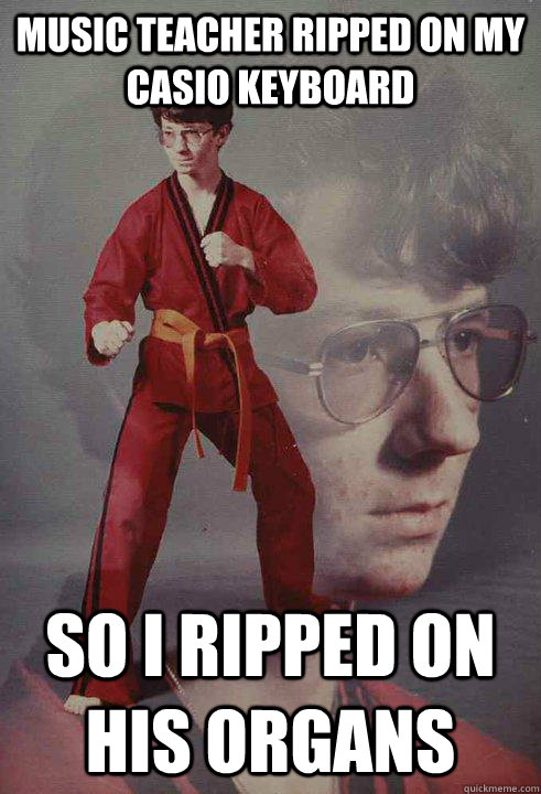Music Teacher ripped on my Casio Keyboard  So I ripped on his organs  Karate Kyle