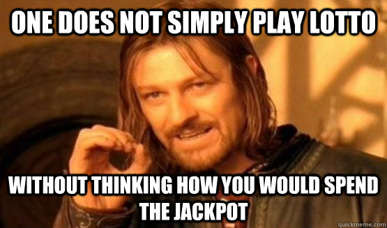 One does not simply play lotto without thinking how you would spend the jackpot  One Does Not Simply Call You