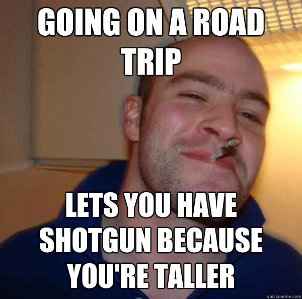 Going on a road trip Lets you have shotgun because you're taller - Going on a road trip Lets you have shotgun because you're taller  Misc