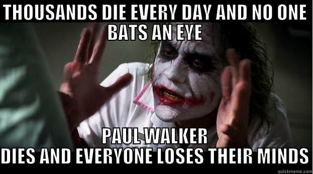 THOUSANDS DIE EVERY DAY AND NO ONE BATS AN EYE PAUL WALKER DIES AND EVERYONE LOSES THEIR MINDS Joker Mind Loss