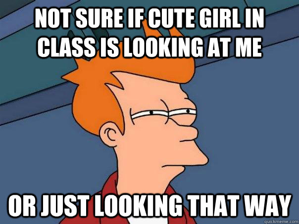 Not sure if cute girl in class is looking at me Or just looking that way  Futurama Fry