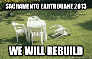Sacramento Earthquake 2013 We will rebuild  Earthquake