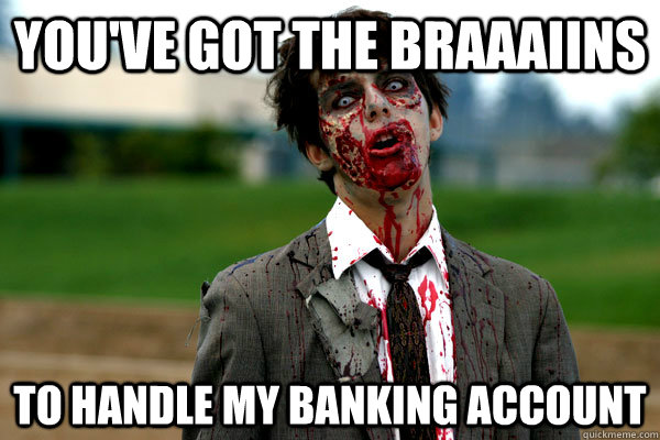 You've got the braaaiins To handle my banking account - You've got the braaaiins To handle my banking account  Business Zombie