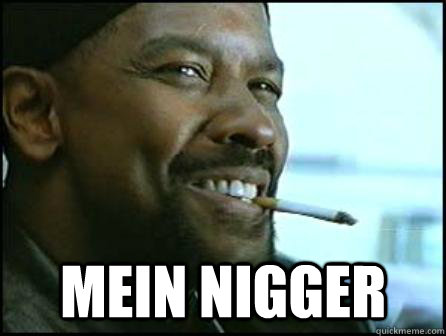  Mein nigger -  Mein nigger  Mah Nigga Denzel